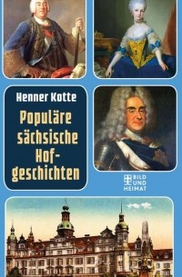 Henner  Kotte - Popul?re s?chsische Hofgeschichten