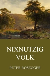 Петер Розеггер - Nixnutzig Volk
