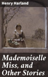 Генри Харланд - Mademoiselle Miss, and Other Stories