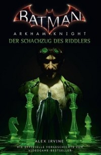 Алекс Ирвин - Batman: Arkham Knight - Der Schachzug des Riddlers
