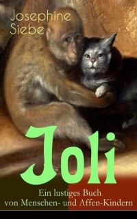 Йозефина Зибе - Joli: Ein lustiges Buch von Menschen- und Affen-Kindern