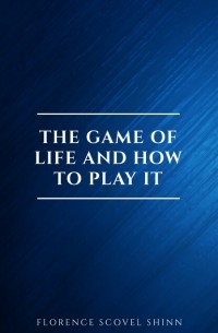 Florence Scovel  Shinn - The Game of Life and How to Play It:The Universe Version