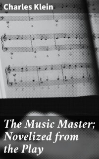 Charles  Klein - The Music Master; Novelized from the Play