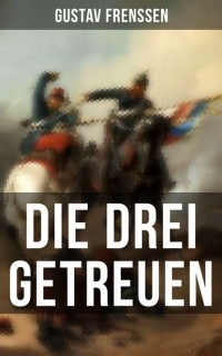 Gustav Frenssen - Die drei Getreuen