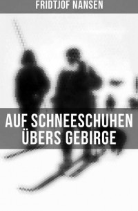 Фритьоф Нансен - Auf Schneeschuhen ?bers Gebirge