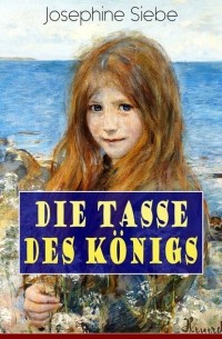 Йозефина Зибе - Die Tasse des K?nigs