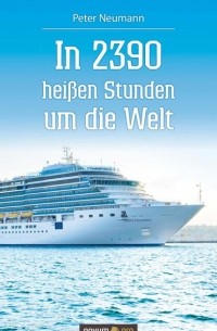 Peter  Neumann - In 2390 hei?en Stunden um die Welt