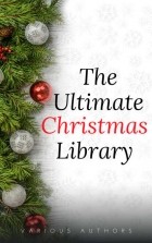 без автора - The Ultimate Christmas Library: 100+ Authors, 200 Novels, Novellas, Stories, Poems and Carols