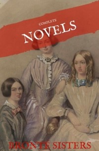 Эмили Бронте - The Bront? Sisters: The Complete Novels