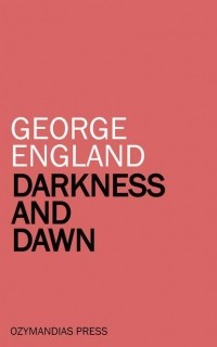 Джордж Аллан Ингленд - Darkness and Dawn