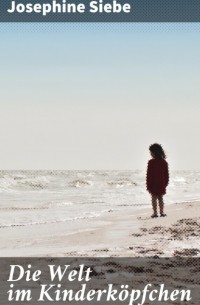 Йозефина Зибе - Die Welt im Kinderk?pfchen