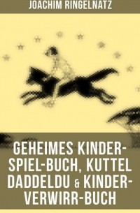 Joachim Ringelnatz - Geheimes Kinder-Spiel-Buch, Kuttel Daddeldu & Kinder-Verwirr-Buch