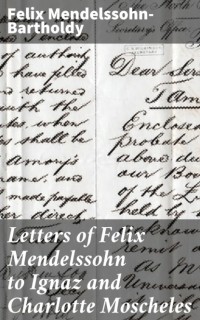 Феликс Мендельсон - Letters of Felix Mendelssohn to Ignaz and Charlotte Moscheles