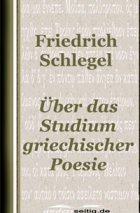 Friedrich  Schlegel - ?ber das Studium der griechischen Poesie