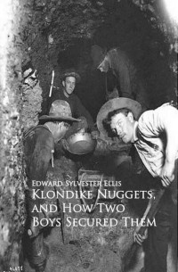 Edward Ellis - Klondike Nuggets, and How Two Boys Secured Them