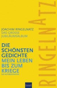 Joachim Ringelnatz - Ringelnatz: Die schönsten Gedichte / Mein Leben bis zum Kriege