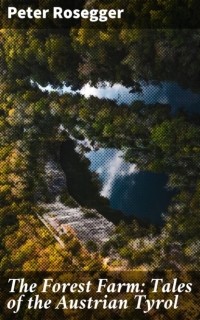 Петер Розеггер - The Forest Farm: Tales of the Austrian Tyrol