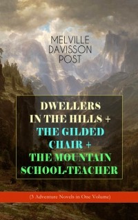 Мелвилл Дэвиссон Пост - DWELLERS IN THE HILLS + THE GILDED CHAIR + THE MOUNTAIN SCHOOL-TEACHER