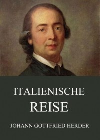 Иоганн Готфрид Гердер - Italienische Reise