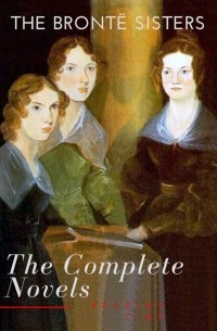 Эмили Бронте - The Bront? Sisters: The Complete Novels