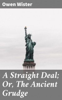 Оуэн Уистер - A Straight Deal; Or, The Ancient Grudge