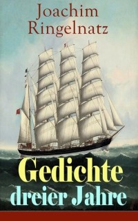 Joachim Ringelnatz - Gedichte dreier Jahre