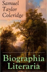 Сэмюэль Тэйлор Кольридж - Biographia Literaria