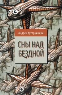 Андрей Кутерницкий - Сны над бездной