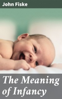 Fiske John - The Meaning of Infancy