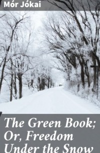 M?r J?kai - The Green Book; Or, Freedom Under the Snow
