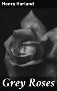 Генри Харланд - Grey Roses