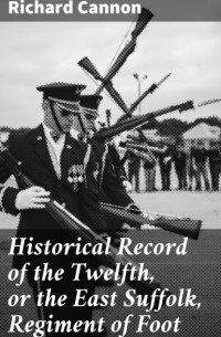Cannon Richard - Historical Record of the Twelfth, or the East Suffolk, Regiment of Foot