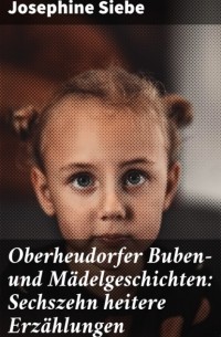 Йозефина Зибе - Oberheudorfer Buben- und M?delgeschichten: Sechszehn heitere Erz?hlungen