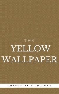 Шарлотта Перкинс Гилман - The Yellow Wallpaper