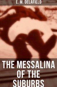 Э. М. Делафилд - The Messalina of the Suburbs