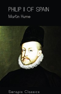 Martin  Hume - Philip II of Spain