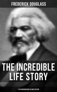 Фредерик Дуглас - The Incredible Life Story of Frederick Douglass (сборник)
