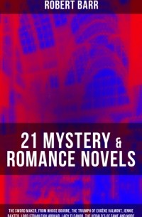 Роберт Барр - 21 MYSTERY & ROMANCE NOVELS