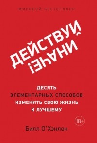 Билл О’Хэнлон - Действуй иначе! Десять элементарных способов изменить свою жизнь к лучшему