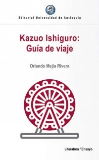 Orlando Mej?a Rivera - Kazuo Ishiguro: Gu?a de viaje