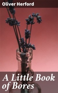 Оливер Херфорд - A Little Book of Bores