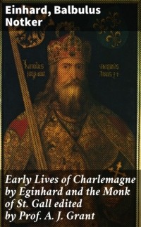 Эйнхард  - Early Lives of Charlemagne by Eginhard and the Monk of St Gall edited by Prof. A. J. Grant