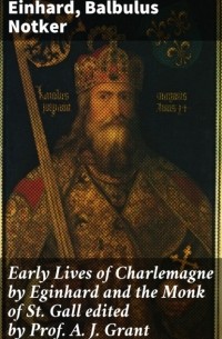 Эйнхард  - Early Lives of Charlemagne by Eginhard and the Monk of St Gall edited by Prof. A. J. Grant