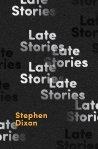 Stephen  Dixon - Late Stories