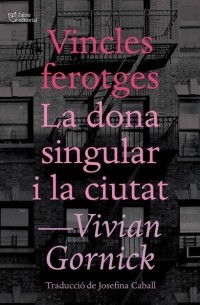 Вивиан Горник - Vincles ferotges. La dona singular i la ciutat