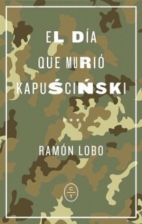 Рамон Лобо Лейдер - El d?a que muri? Kapuscinski