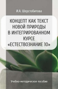 И. А. Шерстобитова - Концепт как текст новой природы в интегрированном курсе «Естествознание 10»