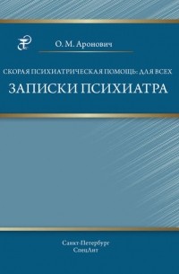 Олег Аронович - Скорая психиатрическая помощь: для всех. Записки психиатра