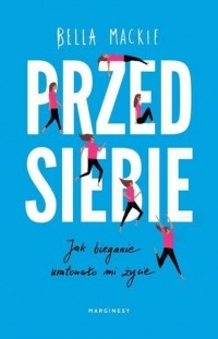Белла Маки - Przed siebie. Jak bieganie uratowało mi życie