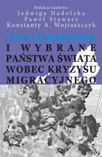 Konstanty Adam Wojtaszczyk - Unia Europejska i wybrane państwa świata wobec kryzysu migracyjnego